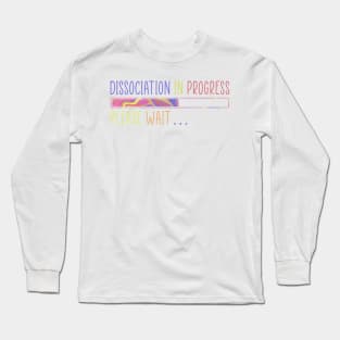 Dissociation in Progress Long Sleeve T-Shirt